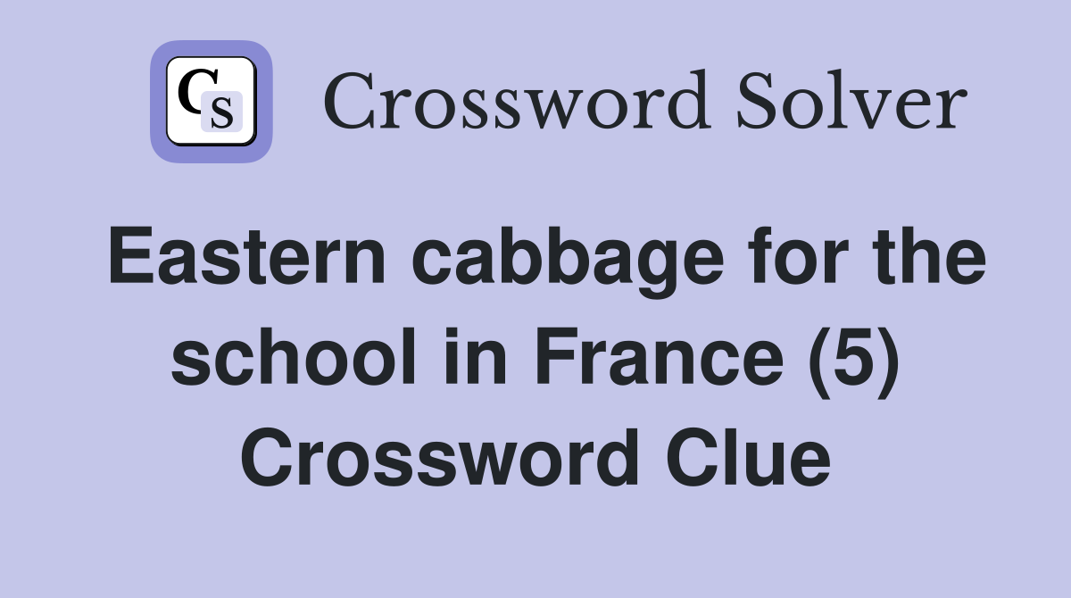 Eastern cabbage for the school in France (5) Crossword Clue