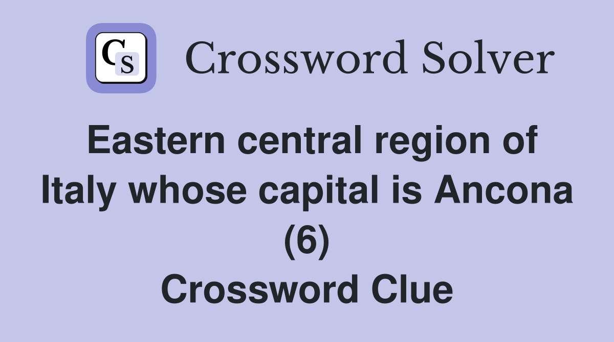 Eastern central region of Italy whose capital is Ancona (6) Crossword Clue