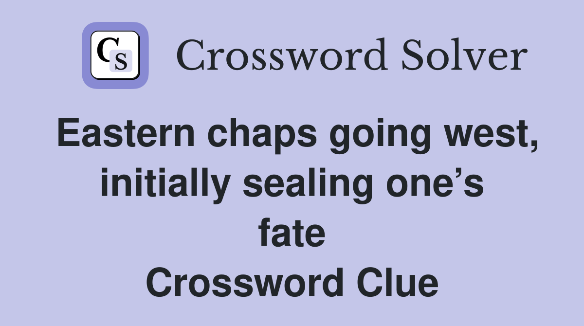 Eastern chaps going west, initially sealing one’s fate Crossword Clue