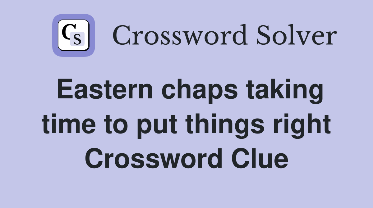 Eastern chaps taking time to put things right Crossword Clue