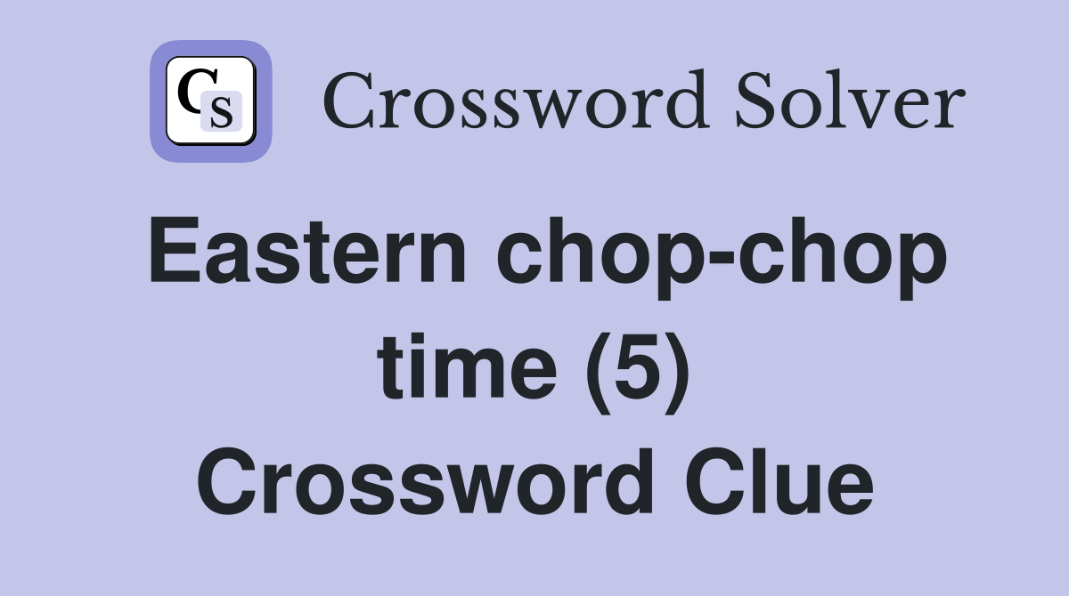 Eastern chop-chop time (5) Crossword Clue
