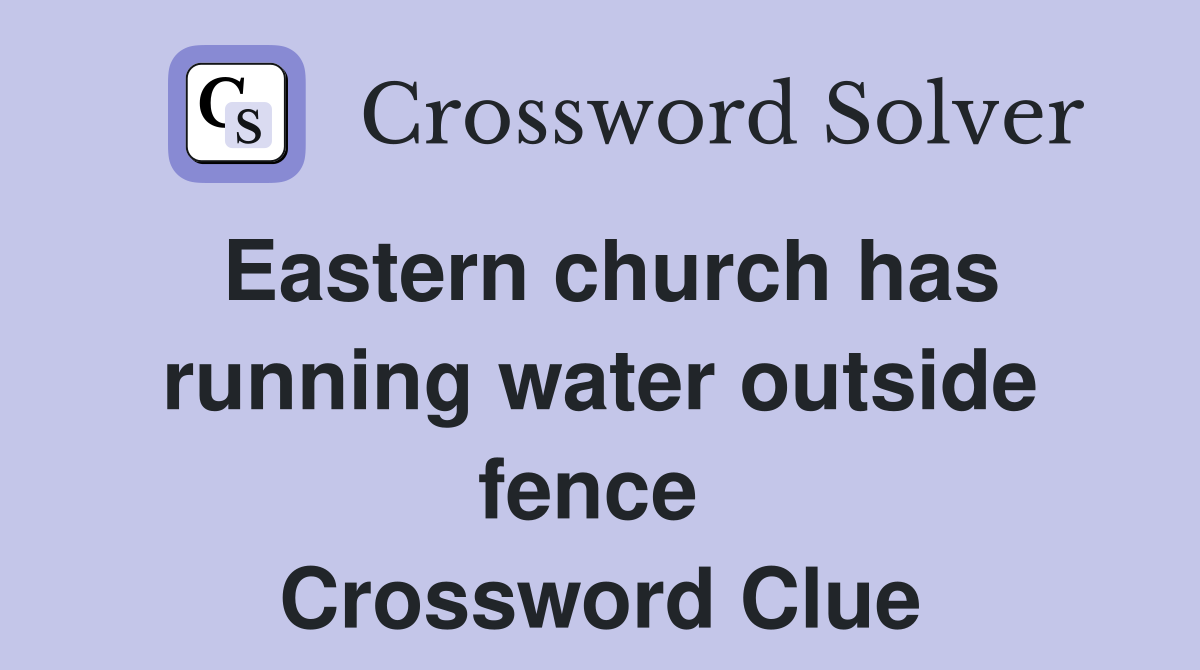 Eastern church has running water outside fence  Crossword Clue