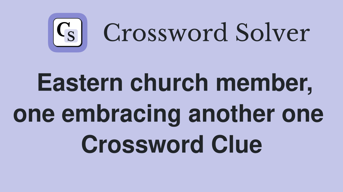 Eastern church member, one embracing another one  Crossword Clue
