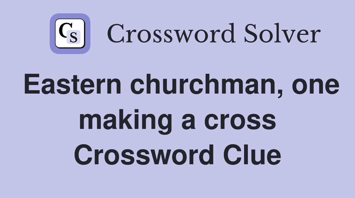Eastern churchman, one making a cross Crossword Clue