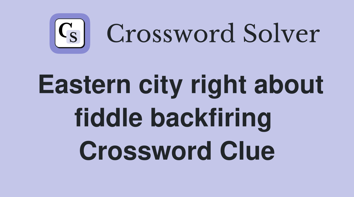 Eastern city right about fiddle backfiring  Crossword Clue