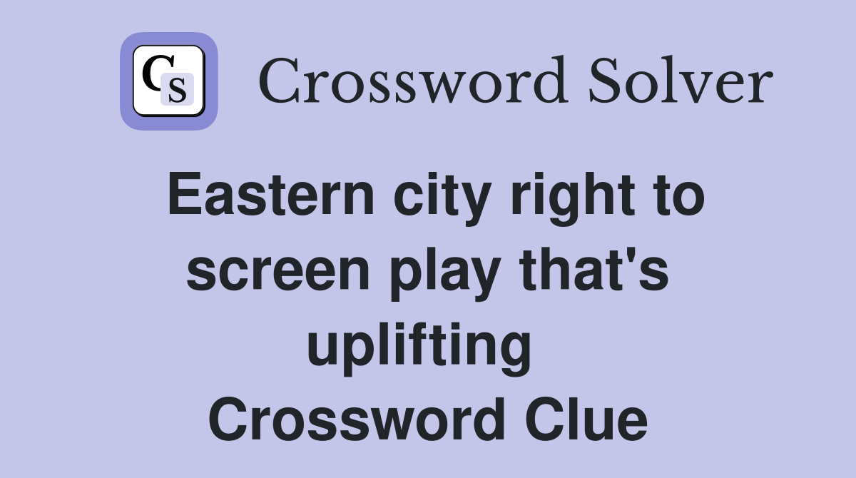 Eastern city right to screen play that's uplifting  Crossword Clue
