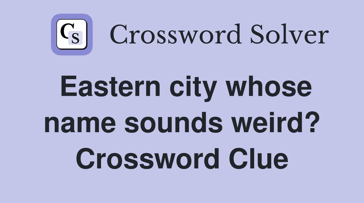 Eastern city whose name sounds weird? Crossword Clue