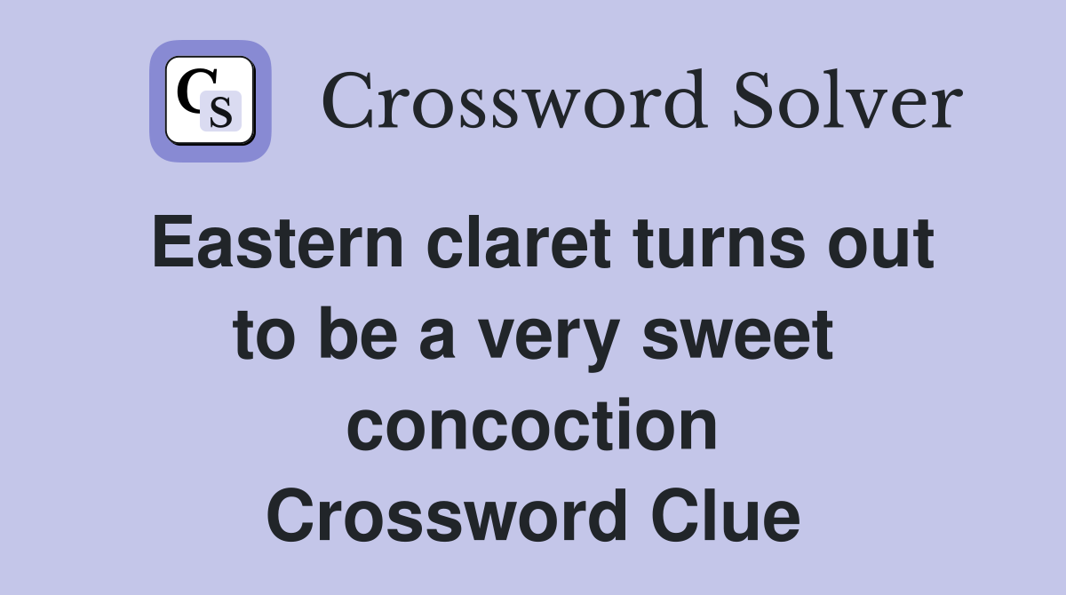 Eastern claret turns out to be a very sweet concoction Crossword Clue