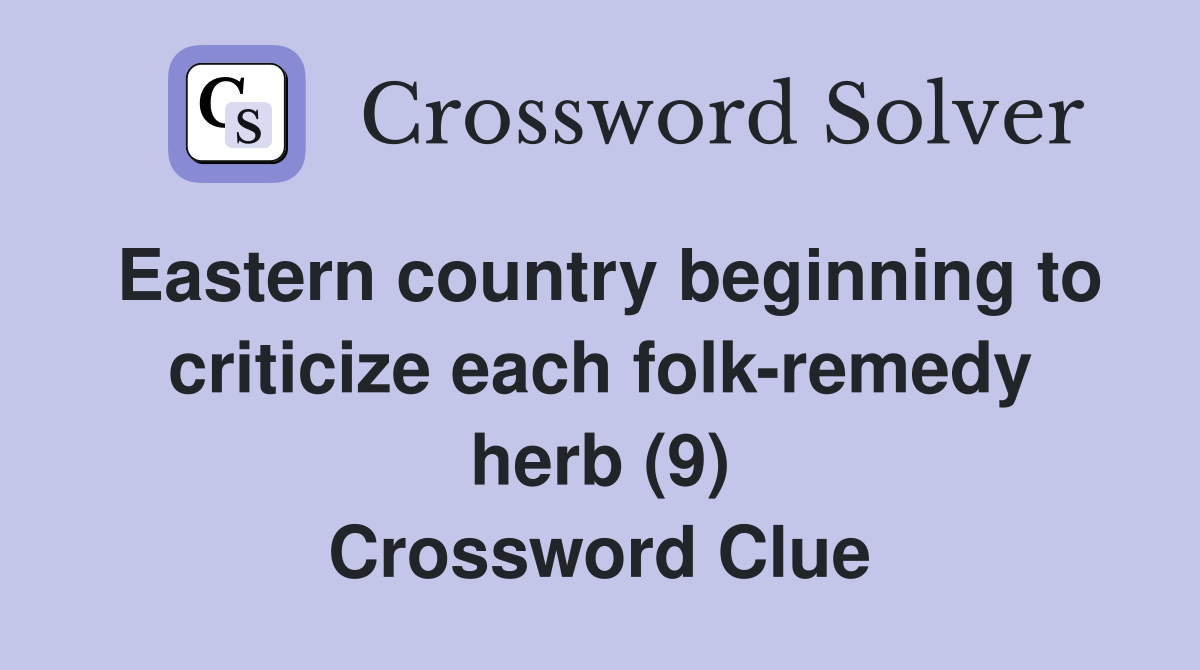 Eastern country beginning to criticize each folk-remedy herb (9) Crossword Clue
