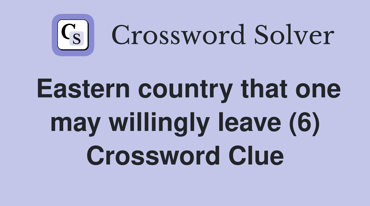 Eastern country that one may willingly leave (6) Crossword Clue