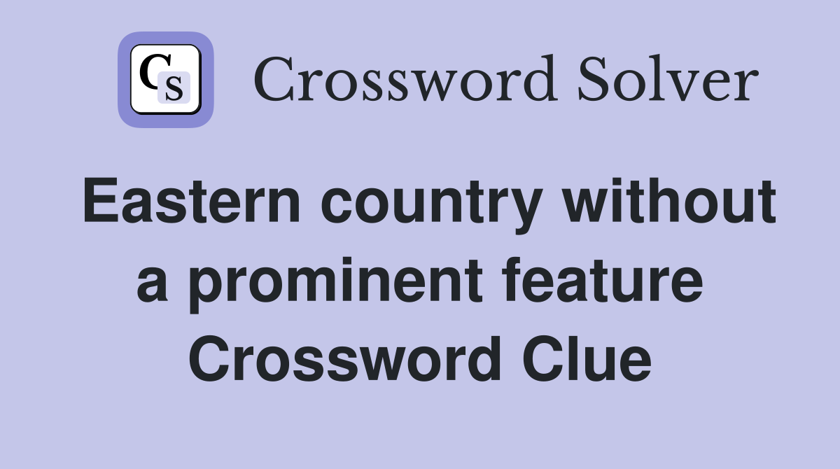 Eastern country without a prominent feature Crossword Clue