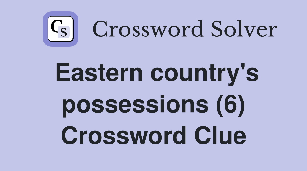 Eastern country's possessions (6) Crossword Clue