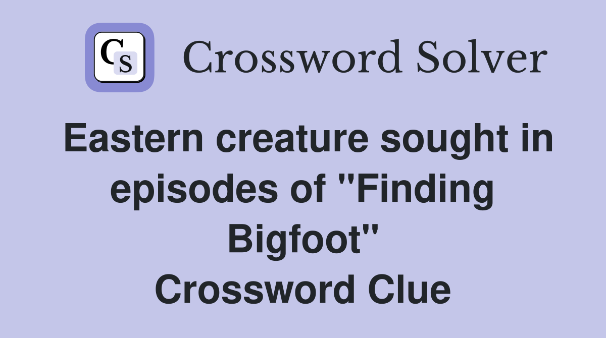 Eastern creature sought in episodes of "Finding Bigfoot" Crossword Clue