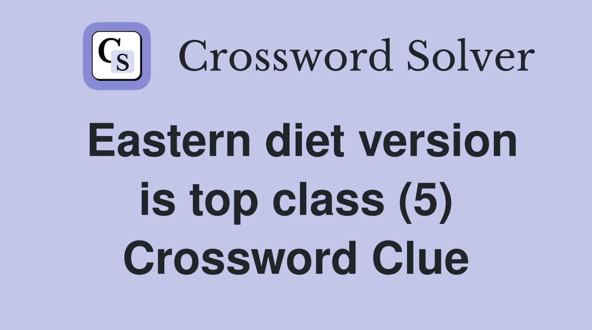 Eastern diet version is top class (5) Crossword Clue