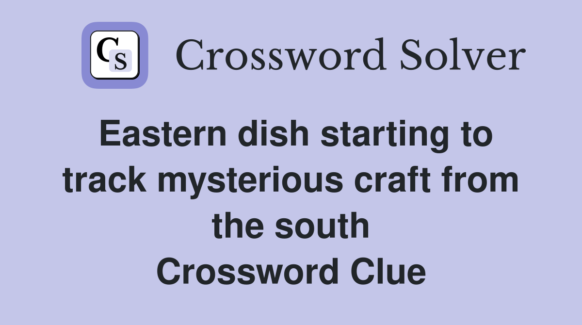 Eastern dish starting to track mysterious craft from the south Crossword Clue