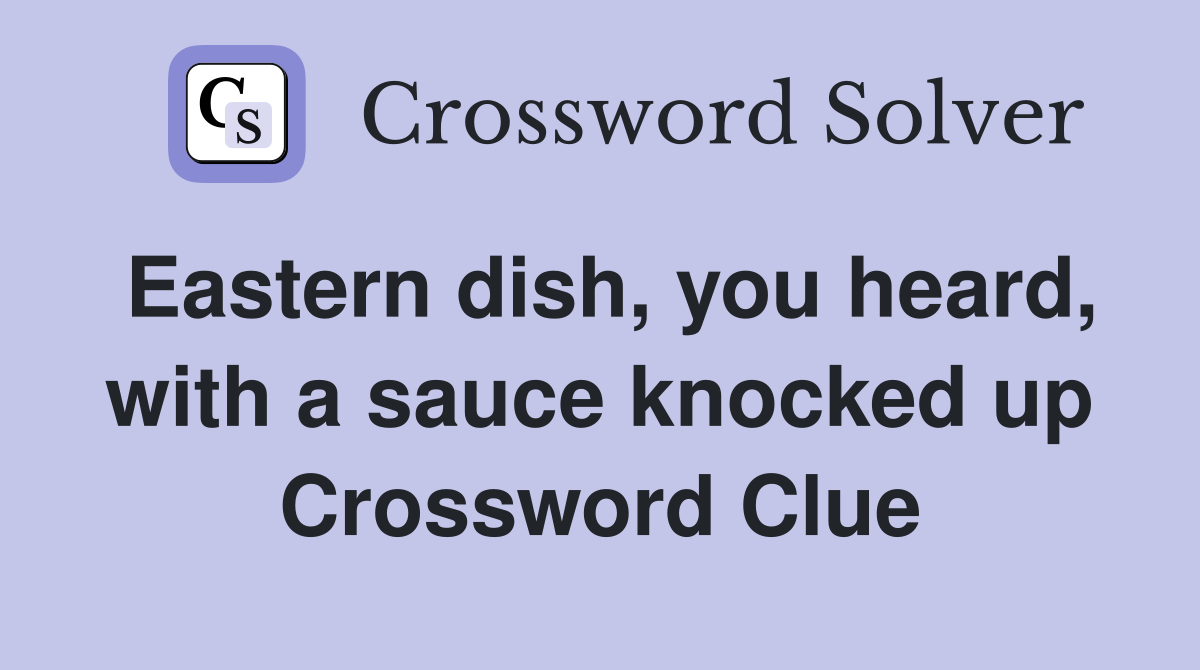 Eastern dish, you heard, with a sauce knocked up Crossword Clue