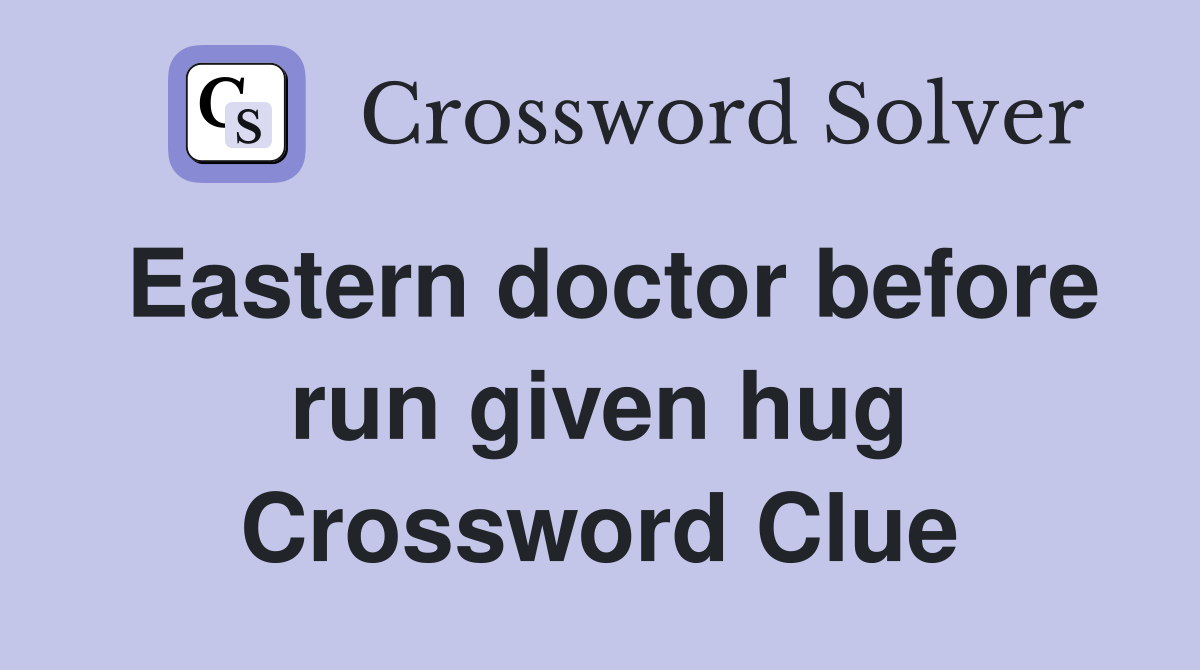 Eastern doctor before run given hug Crossword Clue