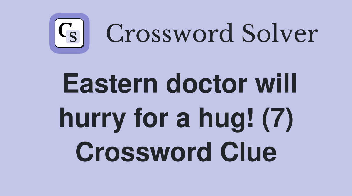 Eastern doctor will hurry for a hug! (7) Crossword Clue