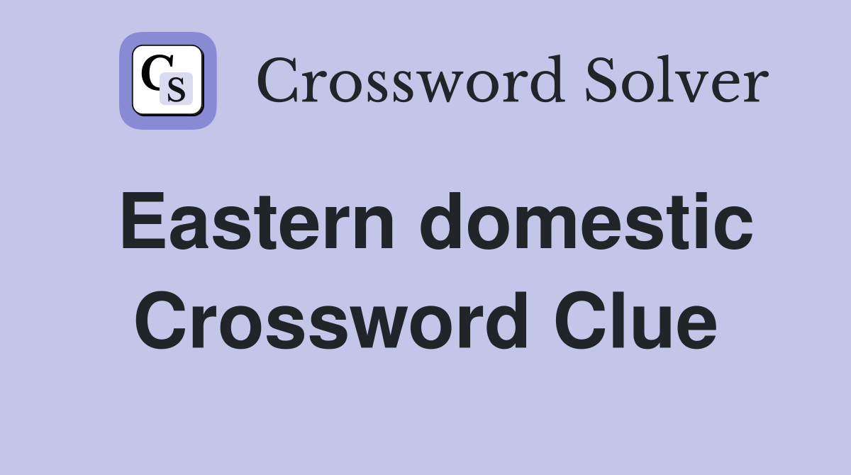 Eastern domestic Crossword Clue