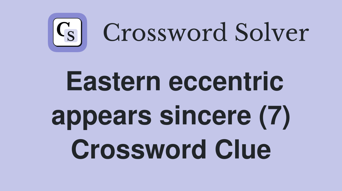Eastern eccentric appears sincere (7) Crossword Clue