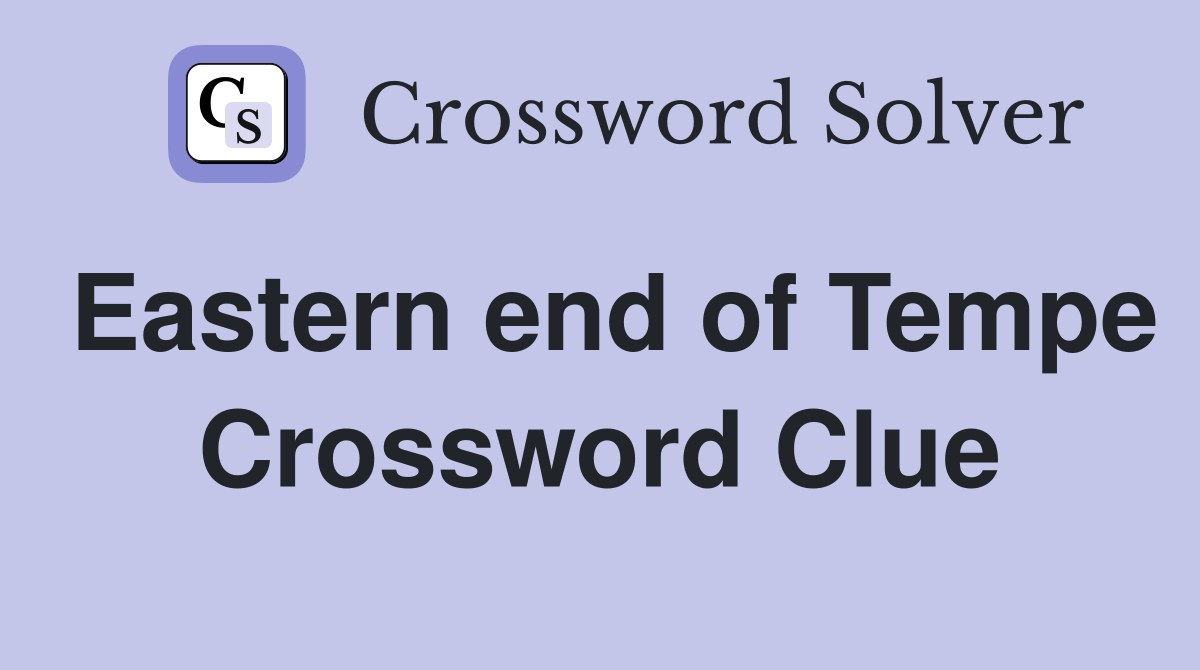 Eastern end of Tempe Crossword Clue