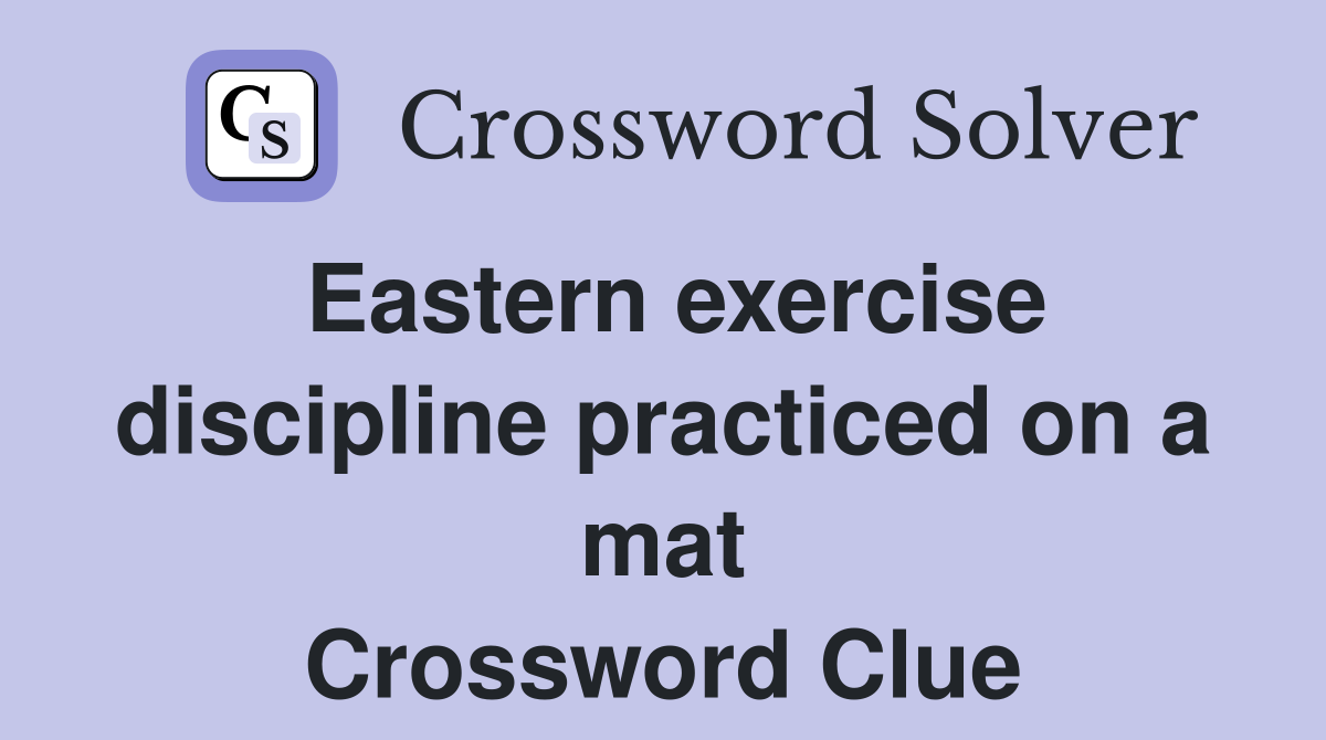 Eastern exercise discipline practiced on a mat Crossword Clue