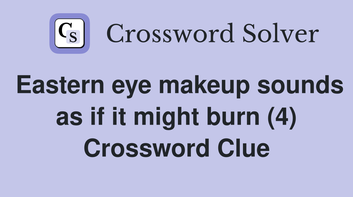 Eastern eye makeup sounds as if it might burn (4) Crossword Clue