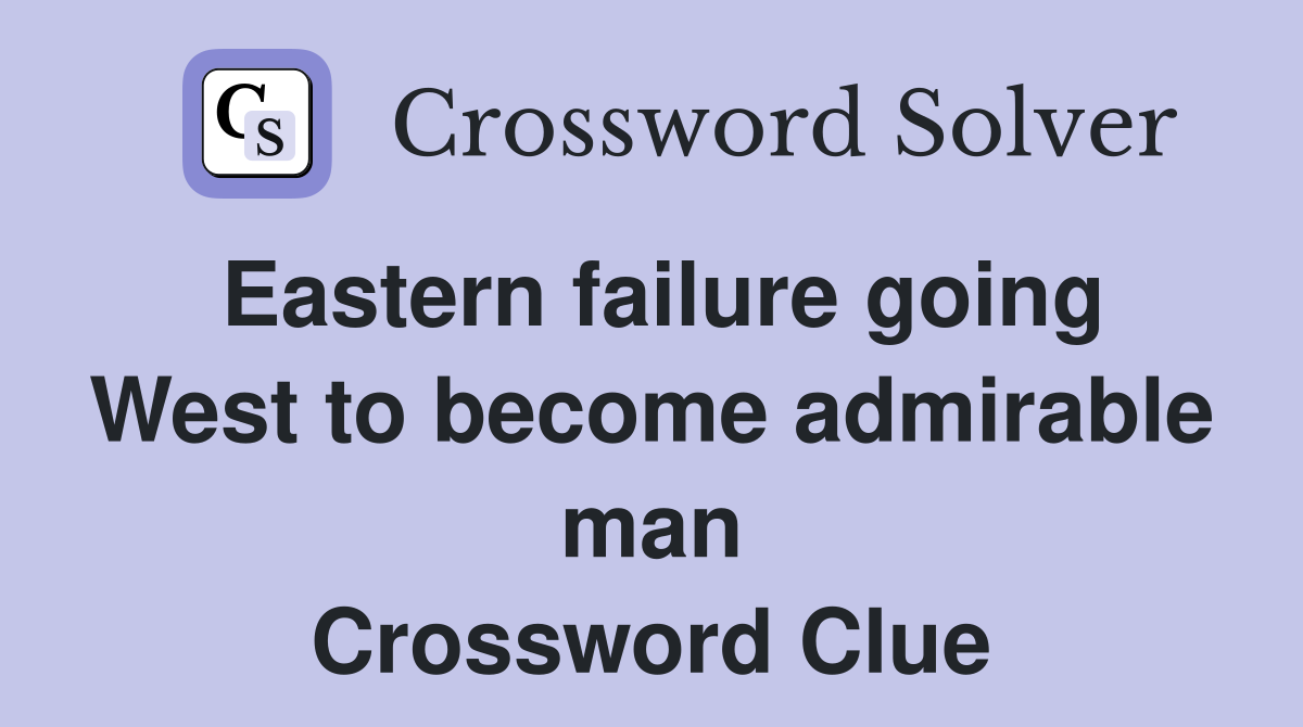 Eastern failure going West to become admirable man Crossword Clue