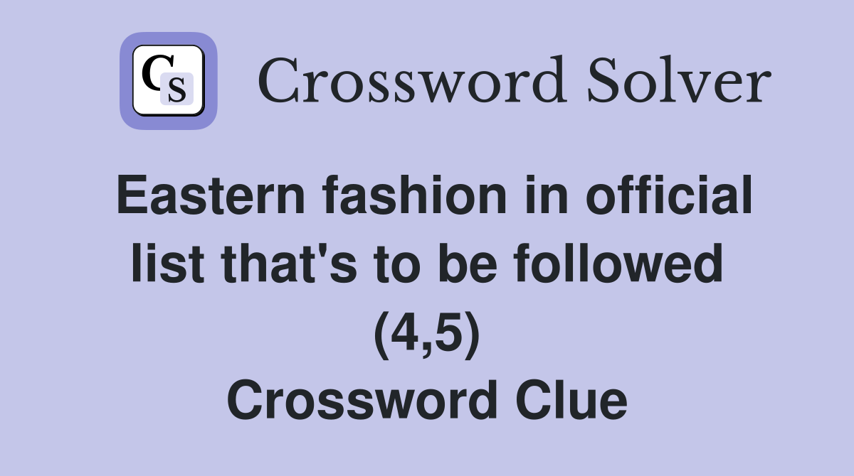 Eastern fashion in official list that's to be followed (4,5) Crossword Clue