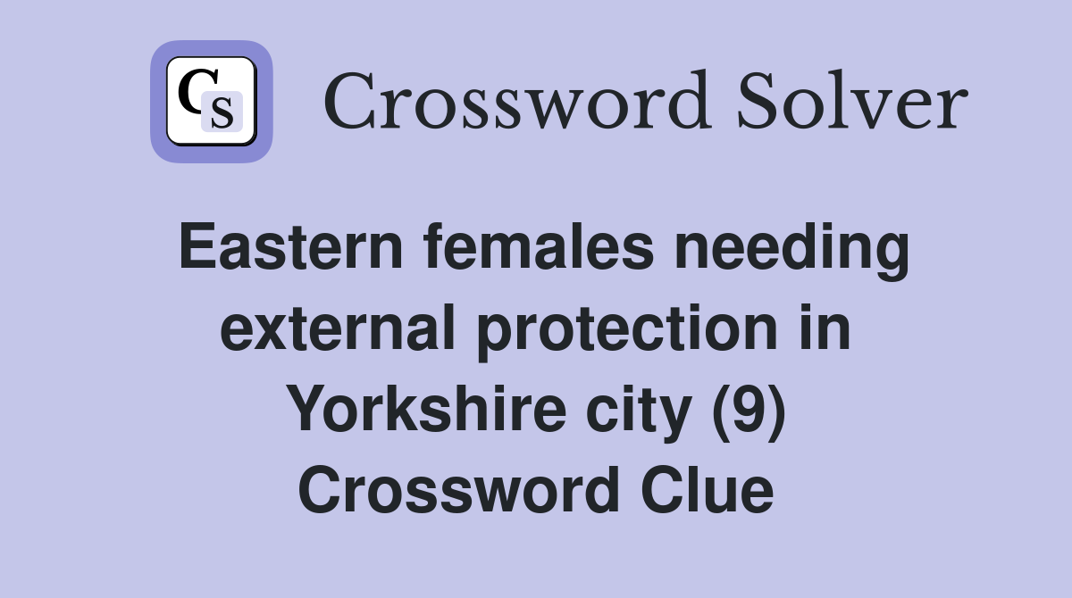 Eastern females needing external protection in Yorkshire city (9) Crossword Clue