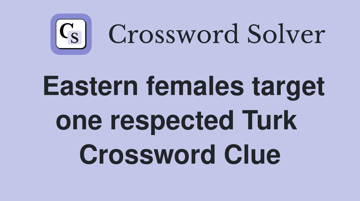 Eastern females target one respected Turk  Crossword Clue