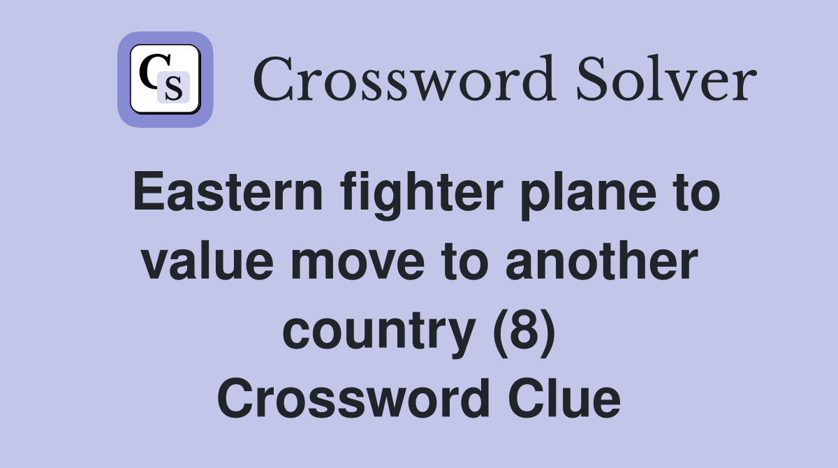 Eastern fighter plane to value move to another country (8) Crossword Clue