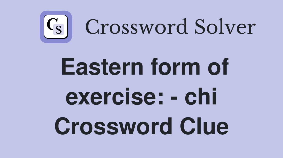 Eastern form of exercise: - chi Crossword Clue