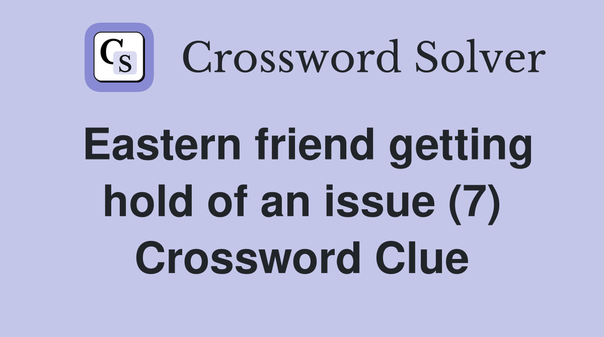 Eastern friend getting hold of an issue (7) Crossword Clue