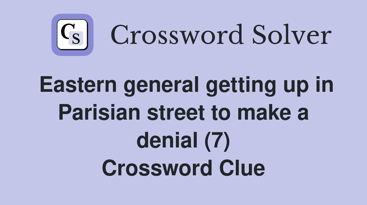 Eastern general getting up in Parisian street to make a denial (7) Crossword Clue