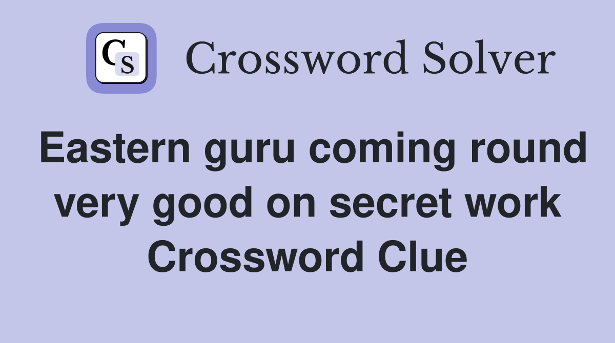 Eastern guru coming round very good on secret work Crossword Clue