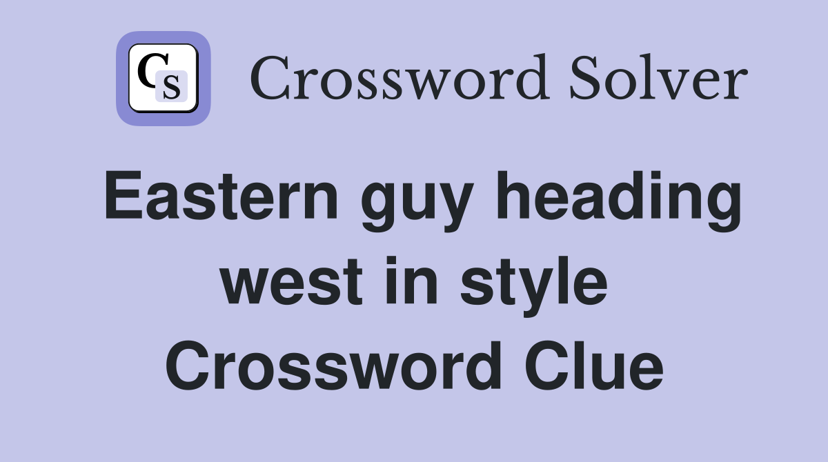 Eastern guy heading west in style Crossword Clue