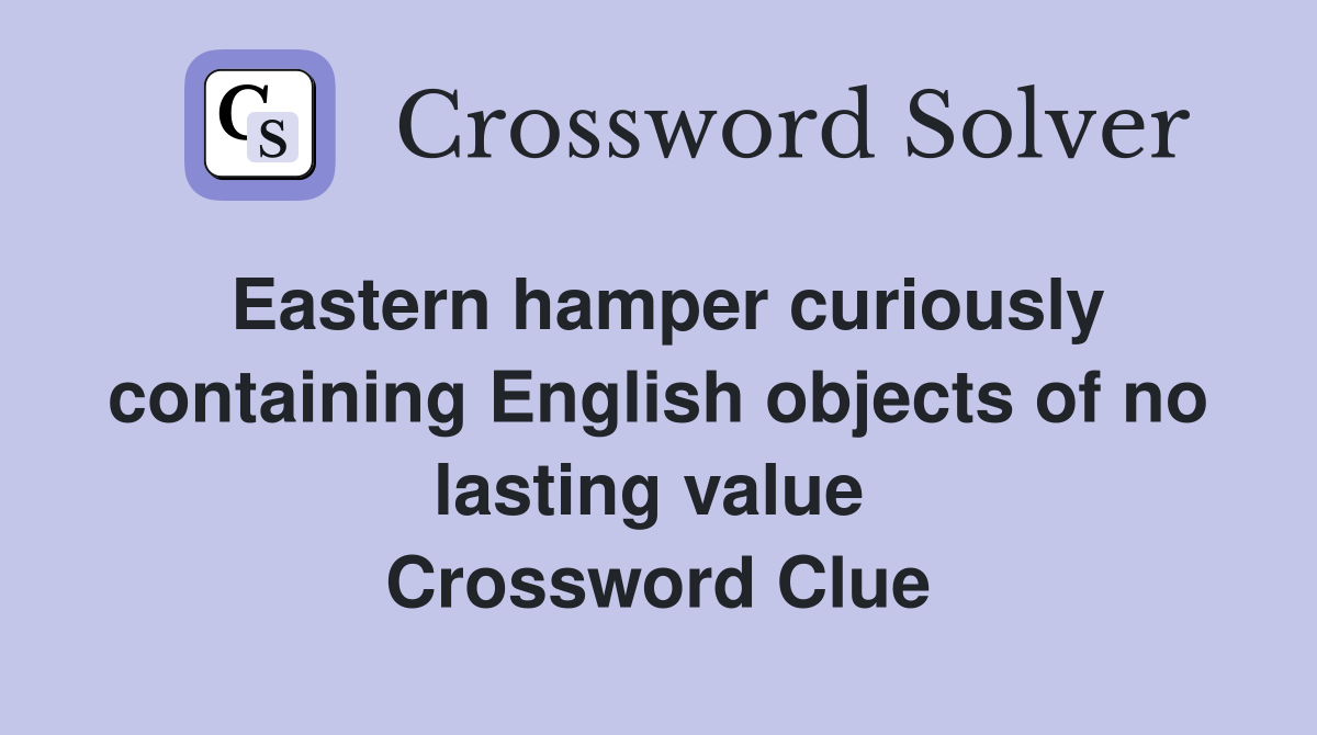 Eastern hamper curiously containing English objects of no lasting value  Crossword Clue