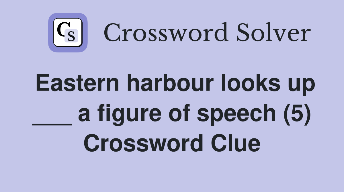 Eastern harbour looks up ___ a figure of speech (5) Crossword Clue