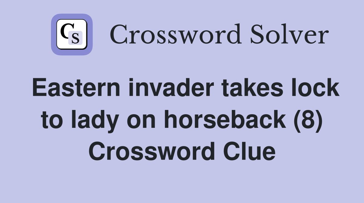 Eastern invader takes lock to lady on horseback (8) Crossword Clue