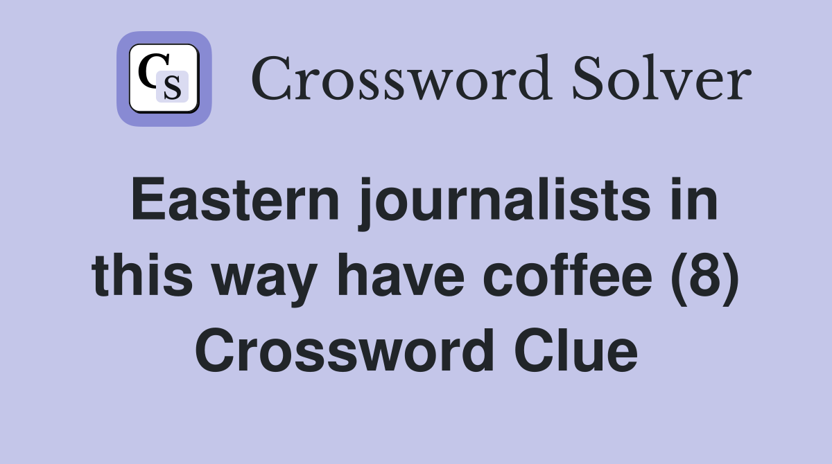 Eastern journalists in this way have coffee (8) Crossword Clue