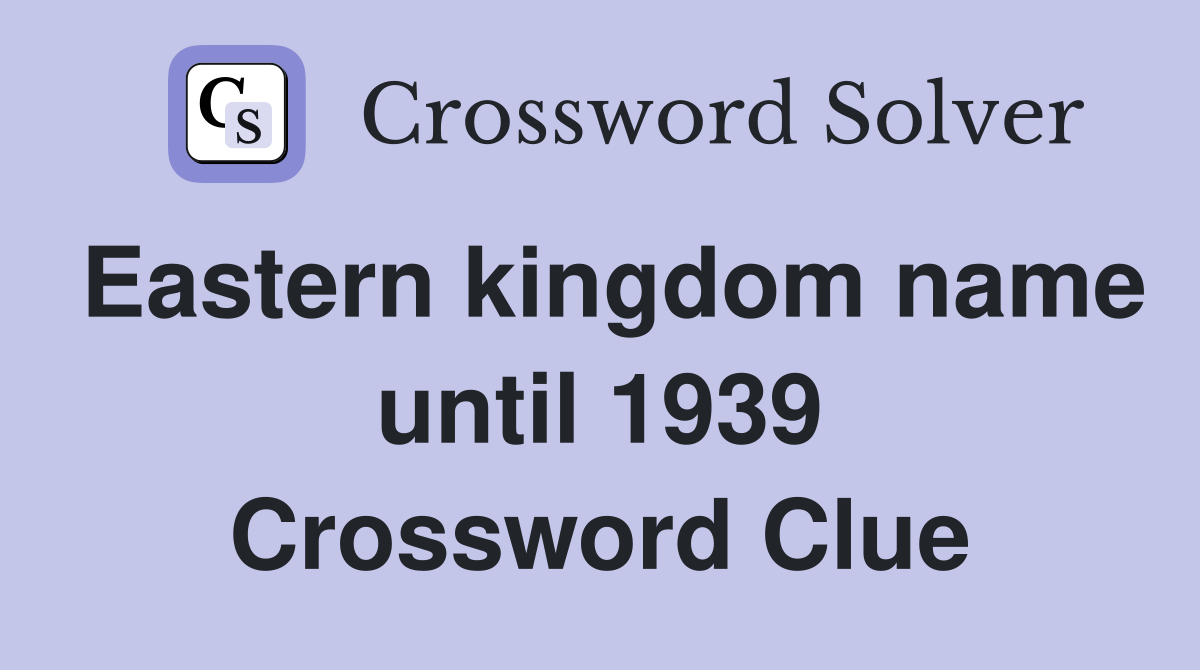 Eastern kingdom name until 1939 Crossword Clue