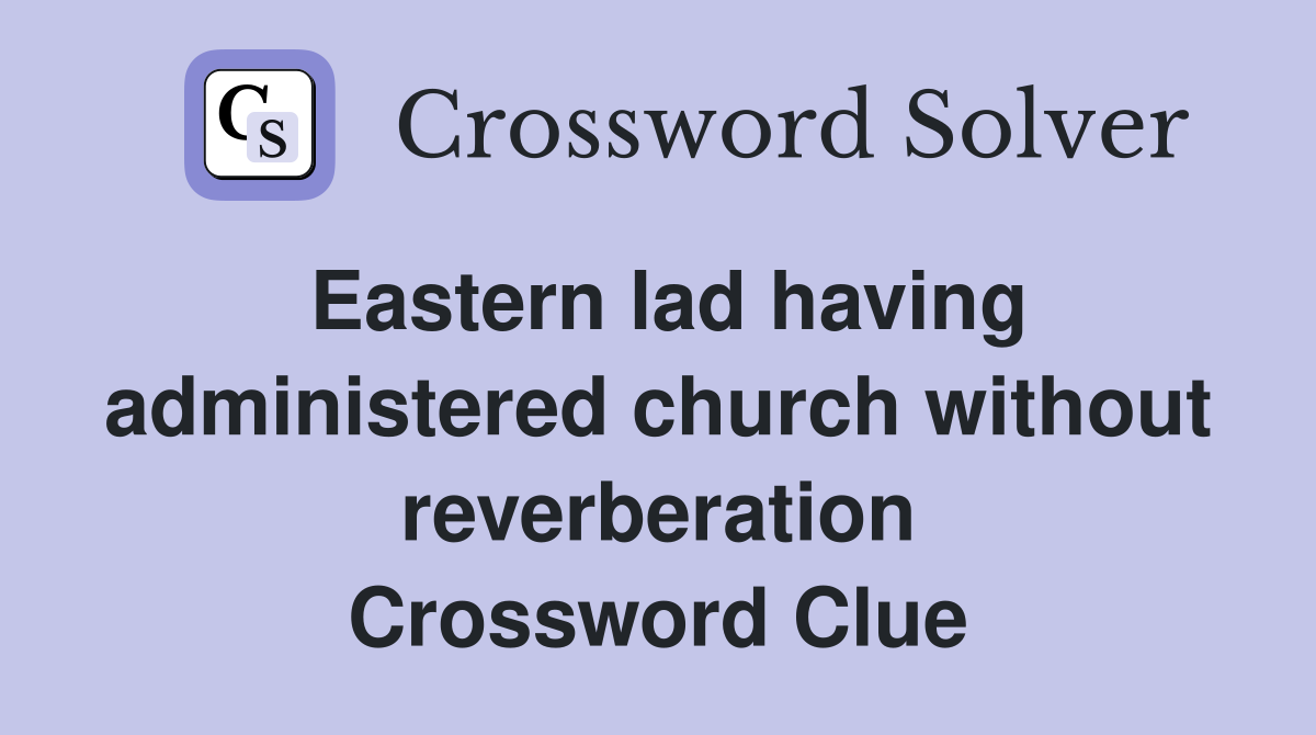Eastern lad having administered church without reverberation Crossword Clue