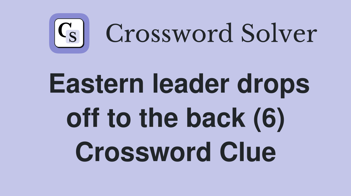 Eastern leader drops off to the back (6) Crossword Clue
