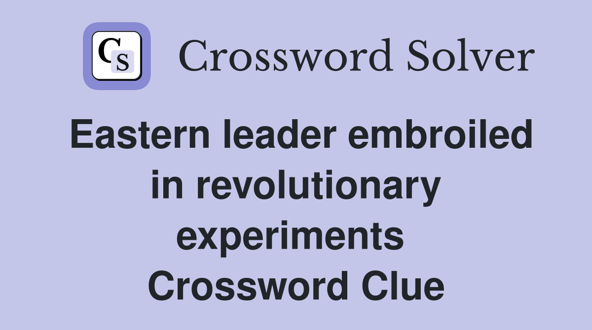 Eastern leader embroiled in revolutionary experiments  Crossword Clue