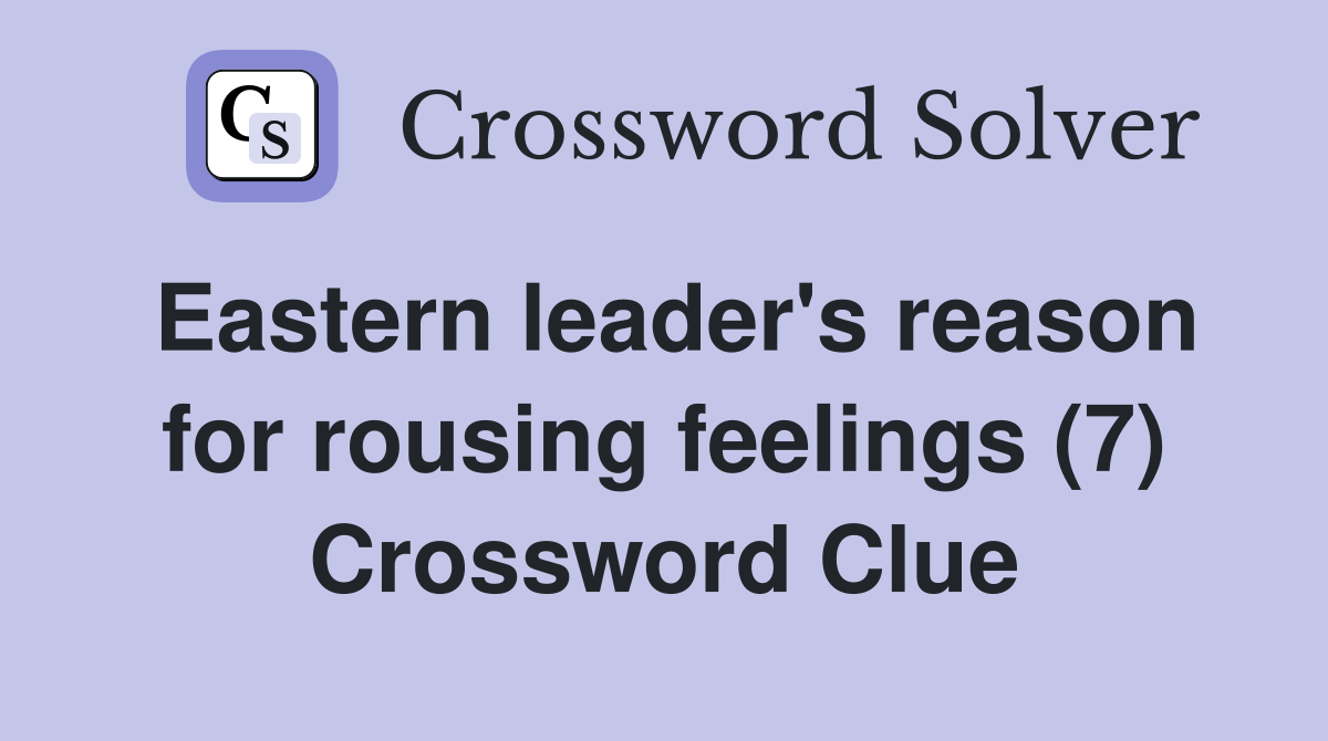 Eastern leader's reason for rousing feelings (7) Crossword Clue