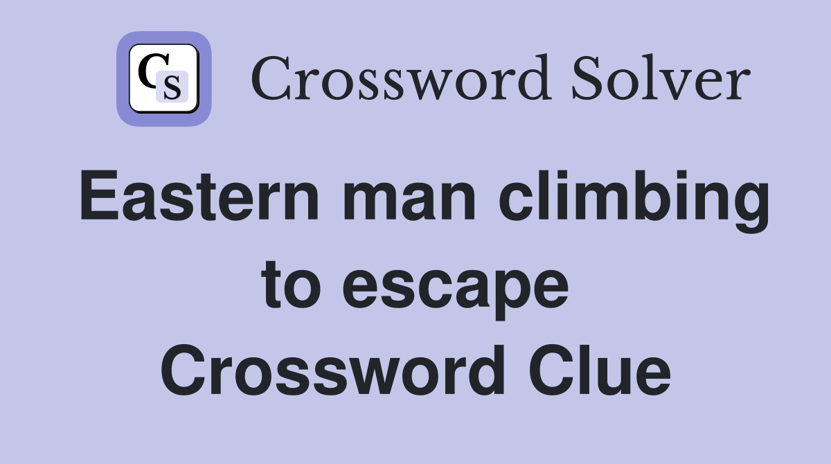 Eastern man climbing to escape Crossword Clue