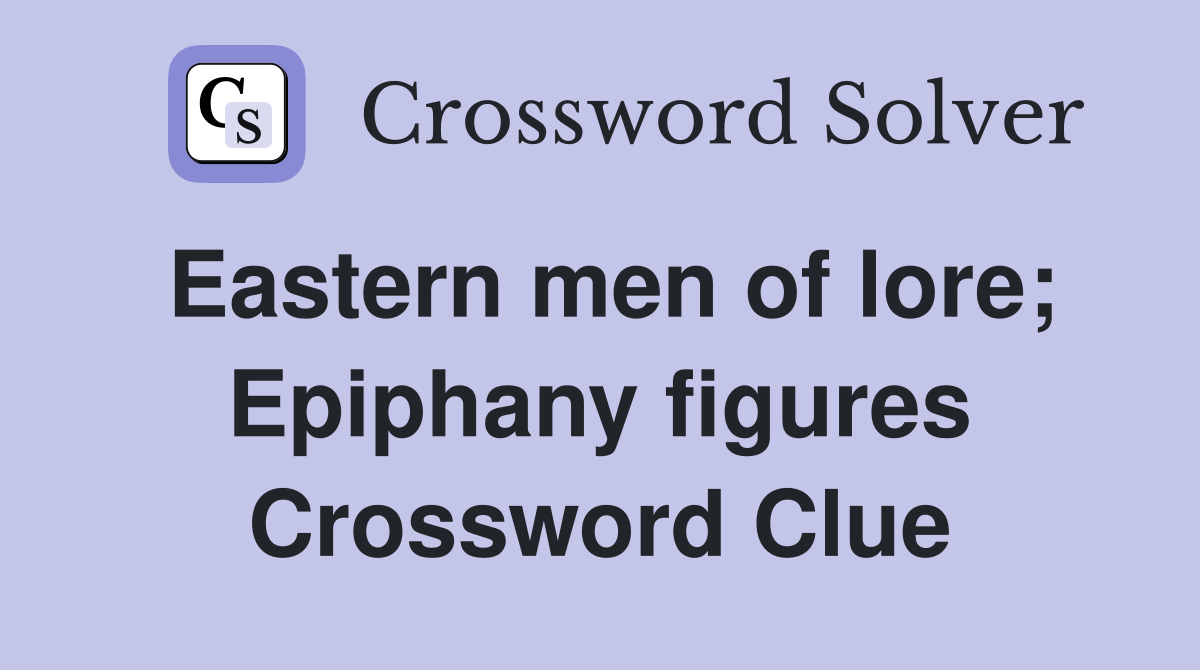 Eastern men of lore; Epiphany figures Crossword Clue