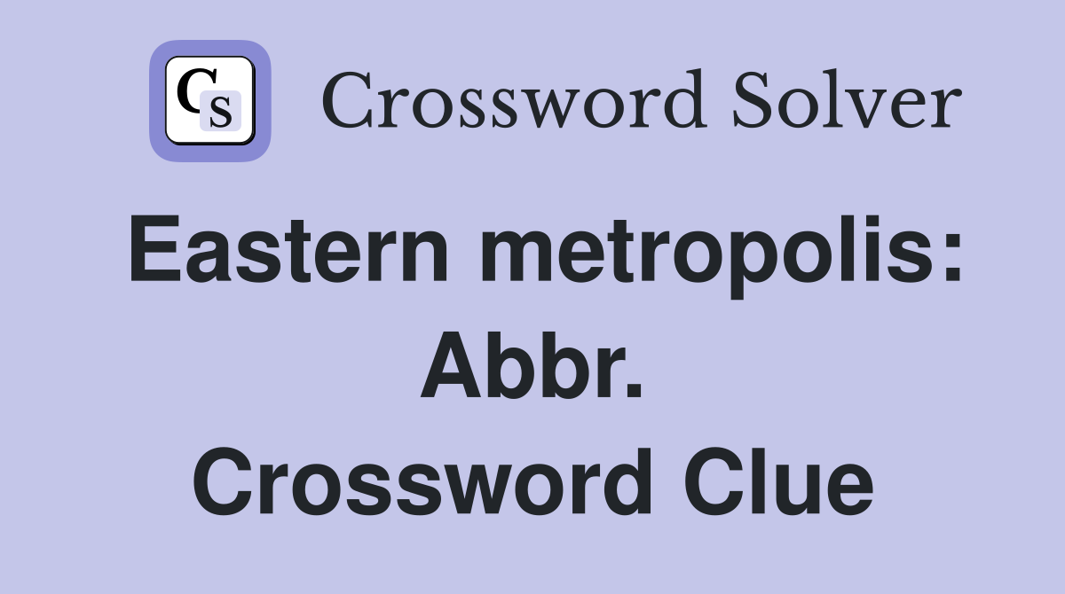 Eastern metropolis: Abbr. Crossword Clue