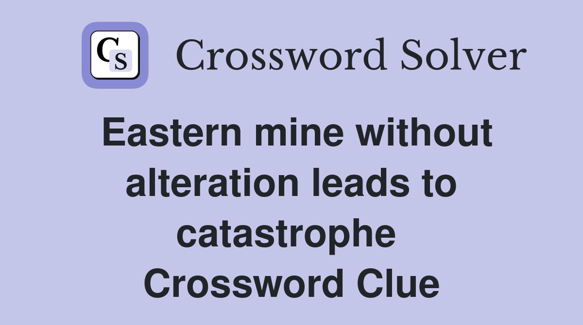 Eastern mine without alteration leads to catastrophe  Crossword Clue